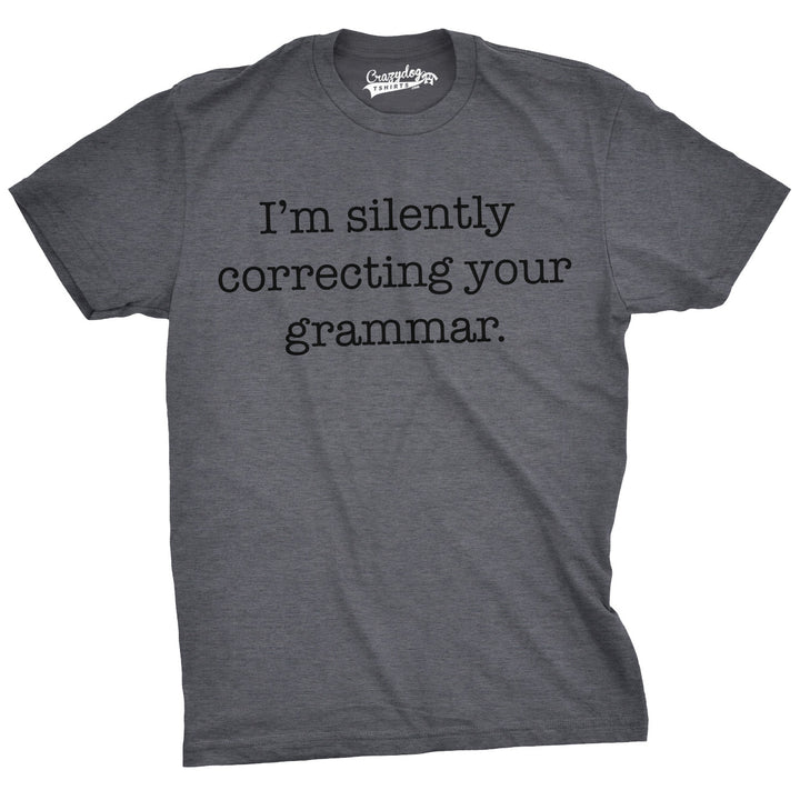 Funny Dark Heather Grey I'm Silently Correcting Your Grammar Mens T Shirt Nerdy Nerdy Sarcastic Tee