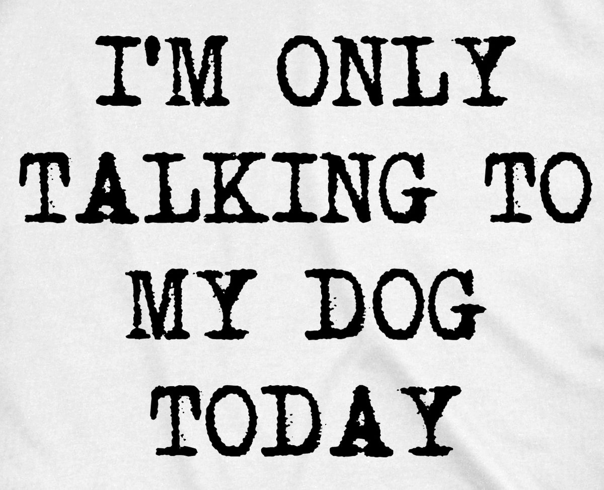 Only Talking To My Dog Today Men&#39;s T Shirt