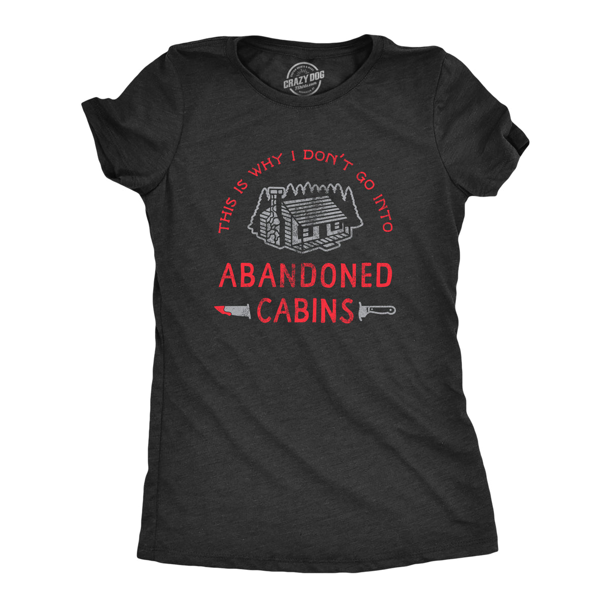Funny Heather Black Why I Dont Go Into Abandoned Cabins Womens T Shirt Nerdy Halloween TV &amp; Movies Sarcastic Tee