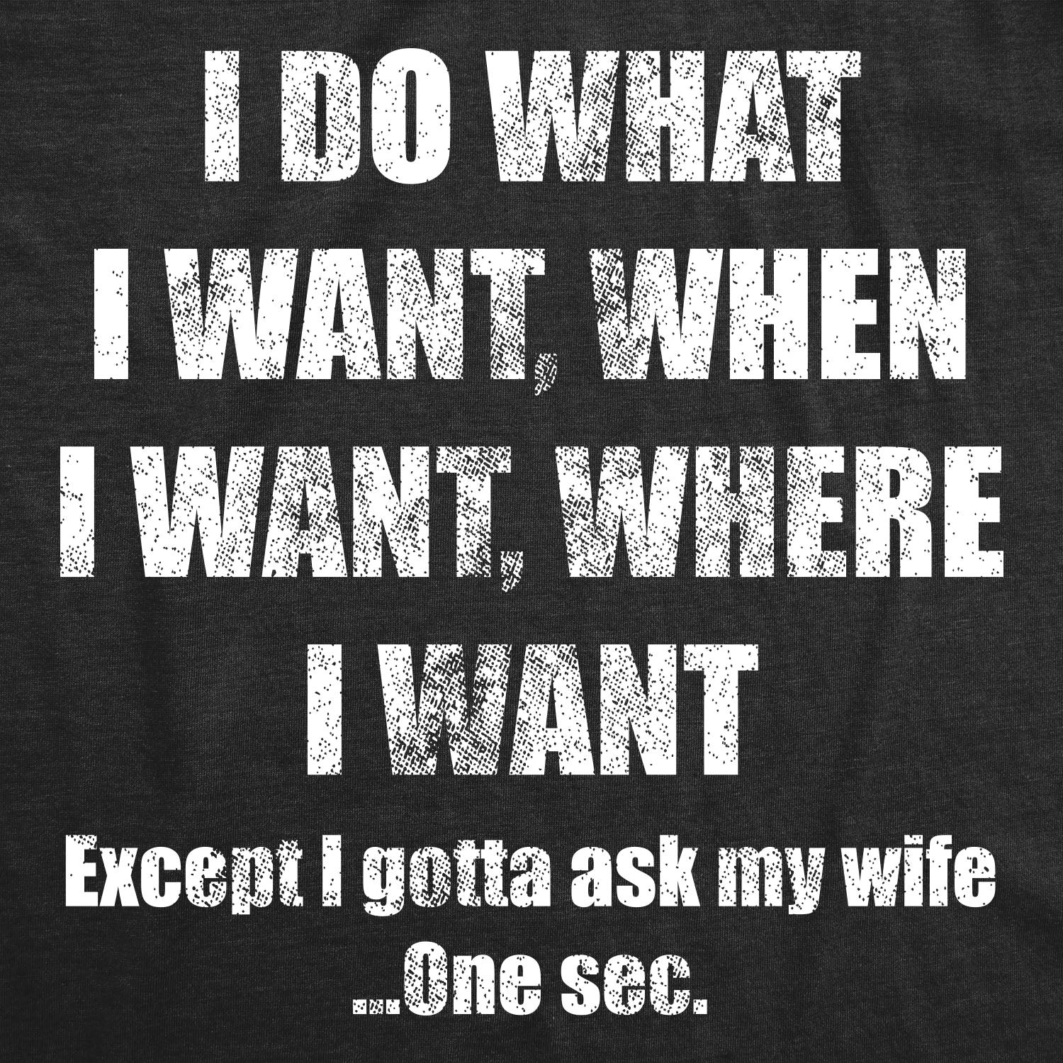 Funny Heather Black Do What I Want Gotta Ask My Wife Mens T Shirt Nerdy Father's Day Wedding Tee