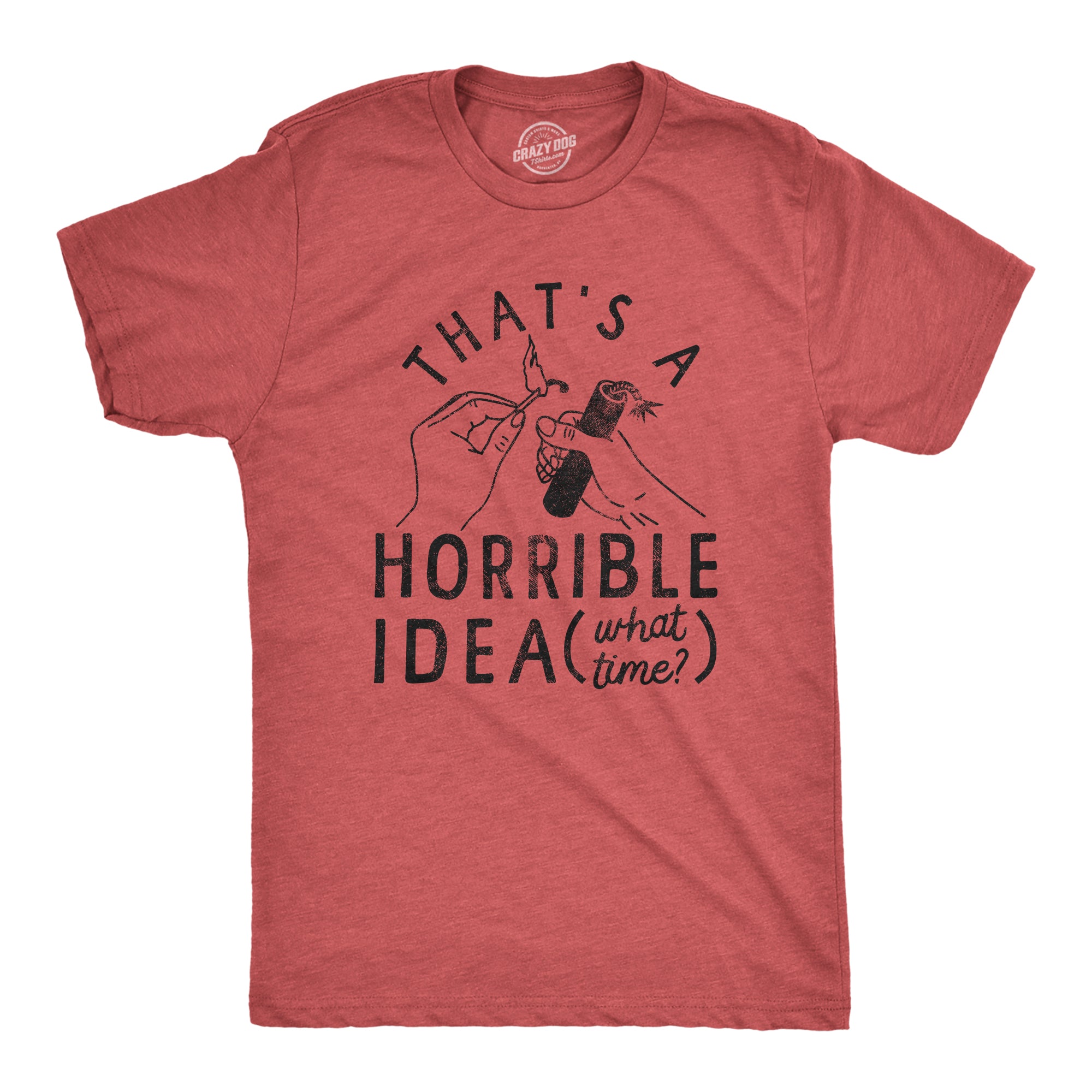 Funny Heather Red - IDEA Thats A Horrible Idea What Time Mens T Shirt Nerdy Fourth of July Sarcastic Tee