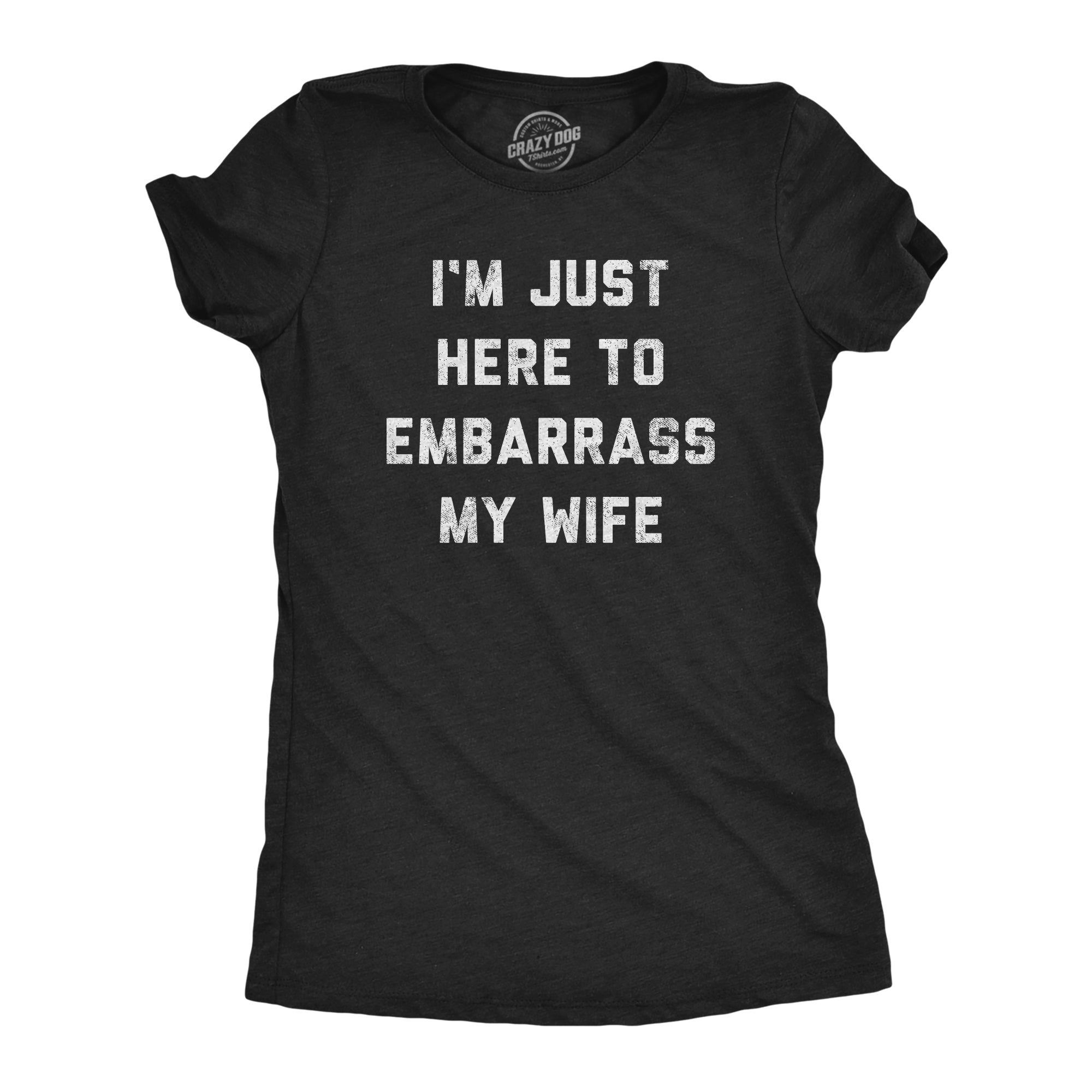 Funny Heather Black I'm Just Here To Embarrass My Wife Womens T Shirt Nerdy Mother's Day Wedding Tee