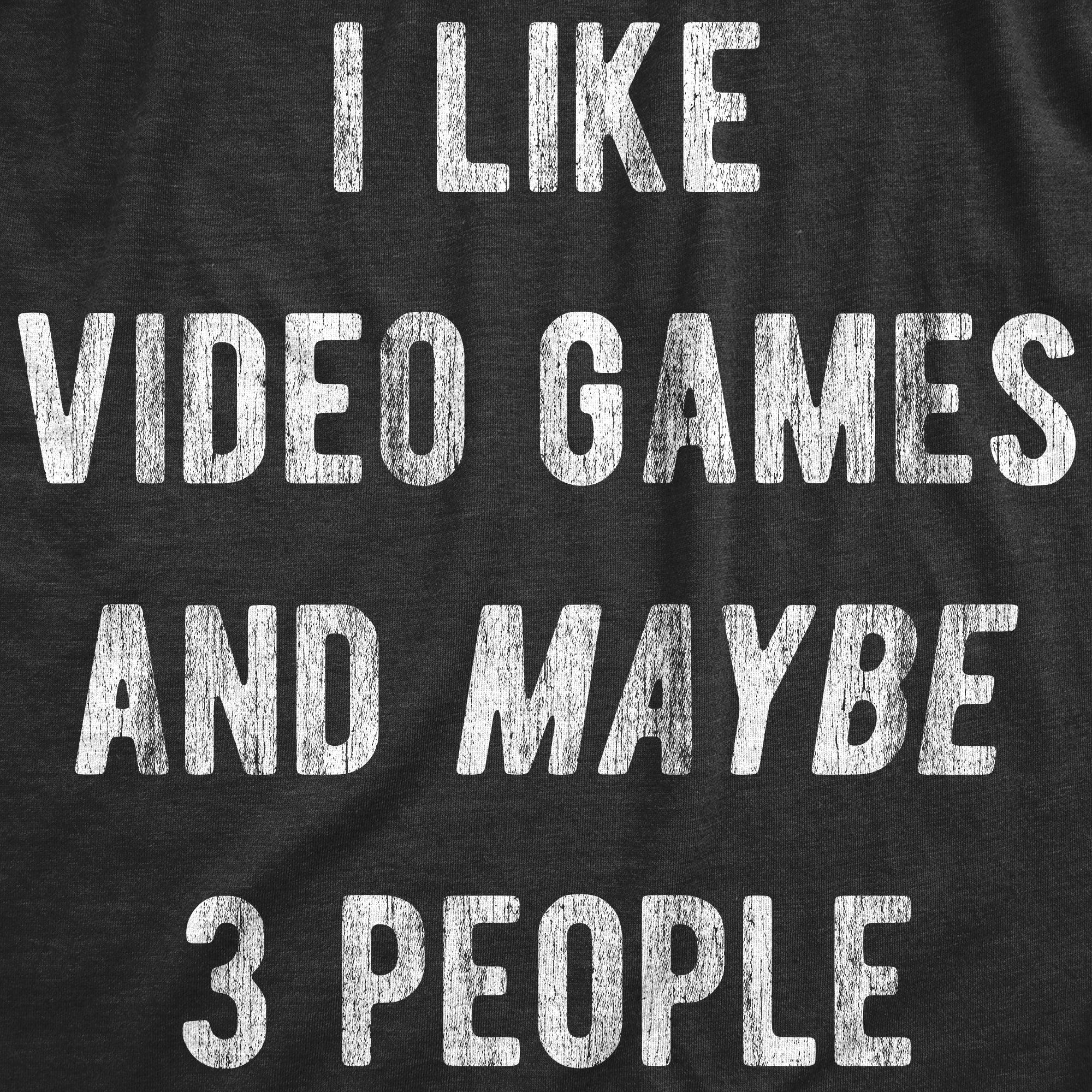 Funny Heather Black I Like Video Games And Maybe 3 People Mens T Shirt Nerdy Video Games introvert introvert Tee