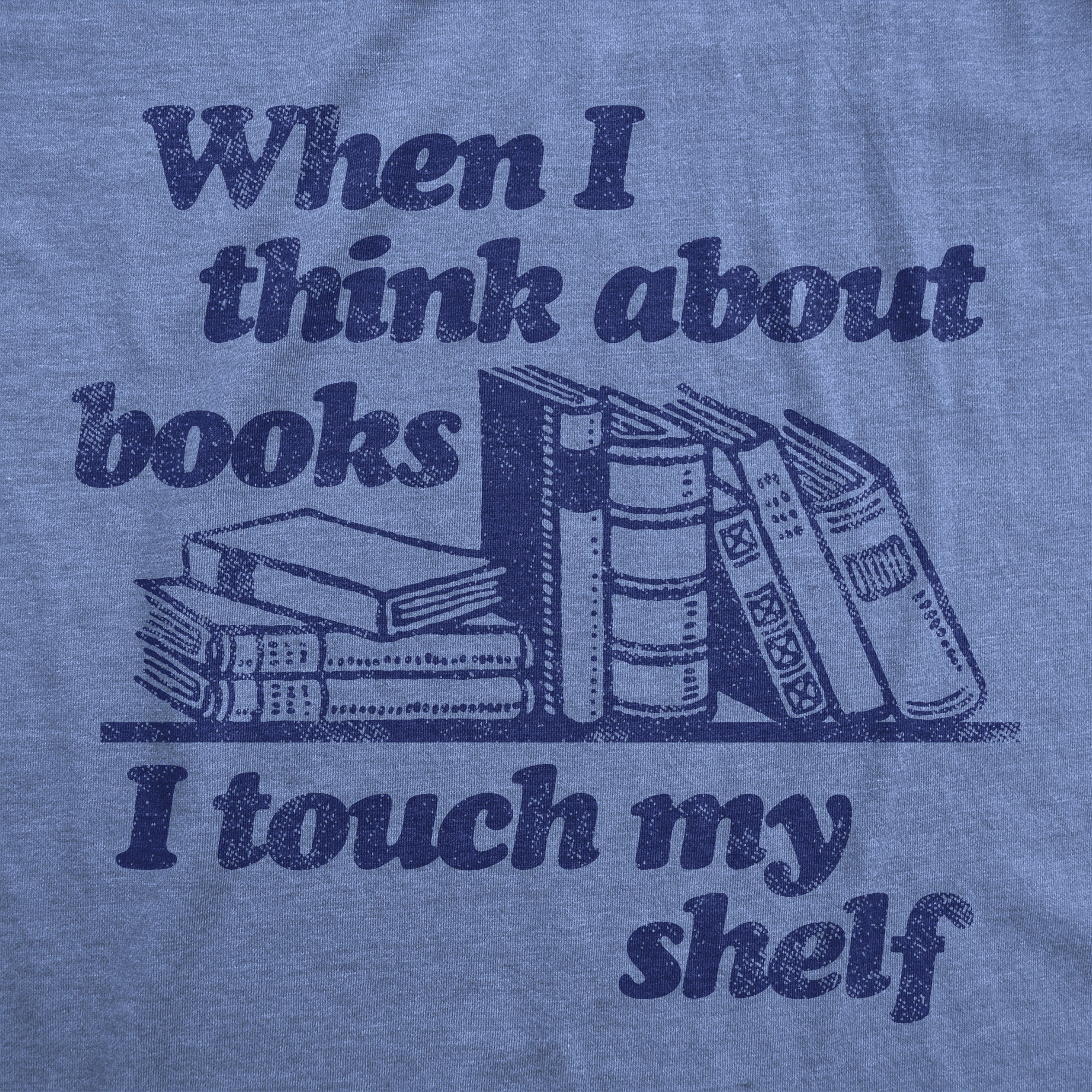 Funny Light Heather Blue When I Think About Books I Touch My Shelf Womens T Shirt Nerdy Sex Nerdy Tee