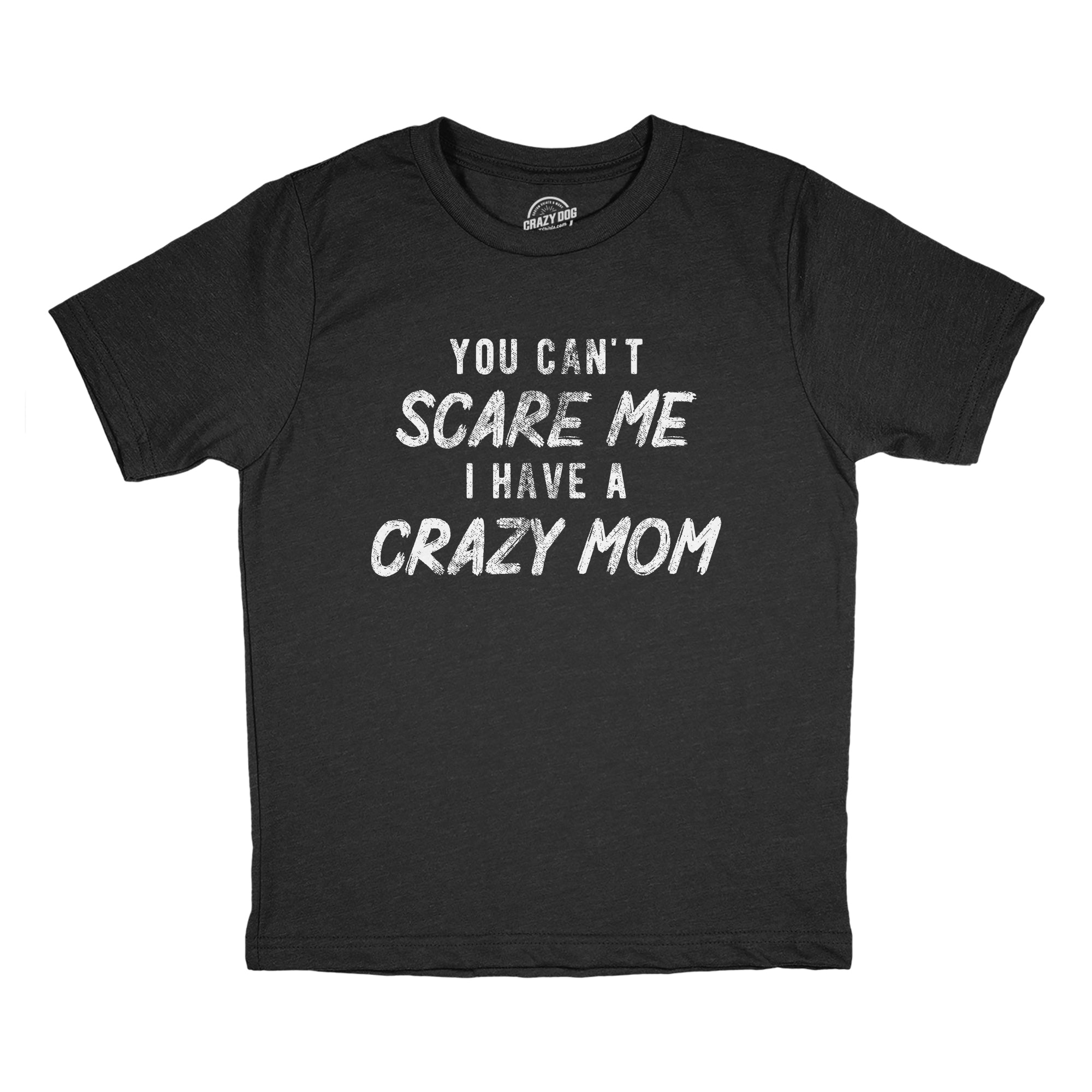 Funny Heather Black - MOM You Cant Scare Me I Have A Crazy Mom Youth T Shirt Nerdy Sarcastic Tee
