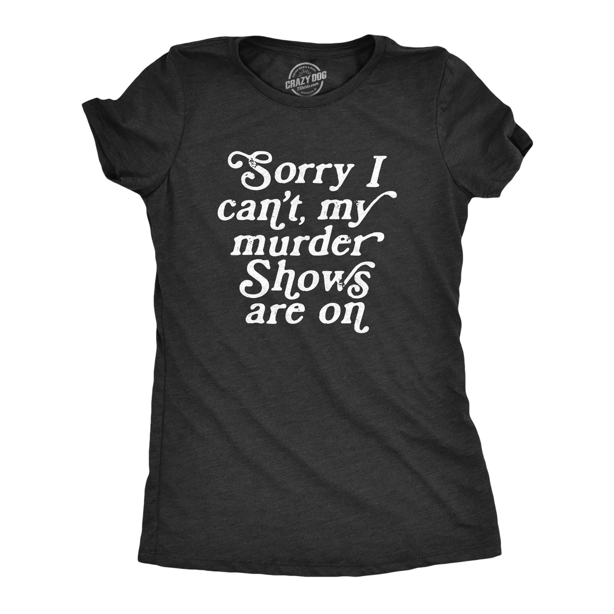 Funny Heather Black - MURDER Sorry I Cant My Murder Shows Are On Womens T Shirt Nerdy TV &amp; Movies Sarcastic Tee