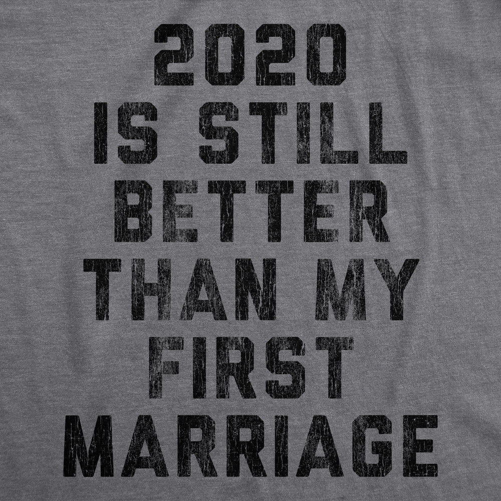 2020 Is Still Better Than My First Marriage Men's Tshirt - Crazy Dog T-Shirts