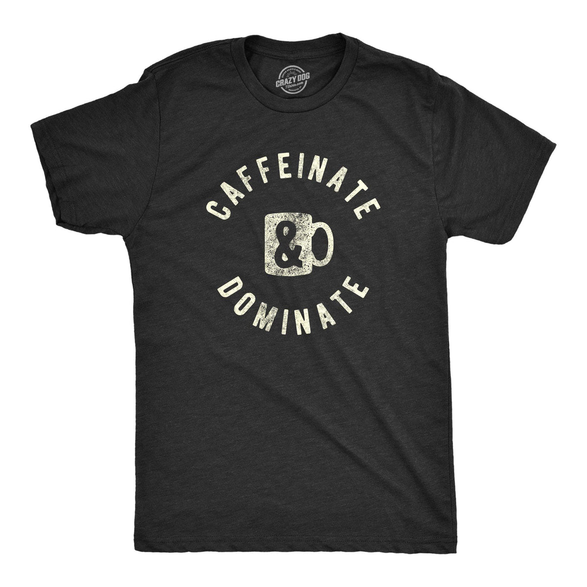 Caffeinate And Dominate Men&#39;s Tshirt - Crazy Dog T-Shirts