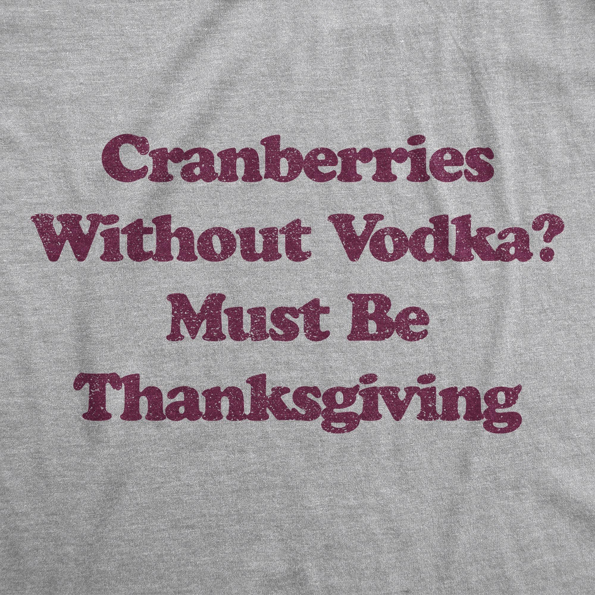 Cranberries Without Vodka? Must Be Thanksgiving Men's Tshirt - Crazy Dog T-Shirts