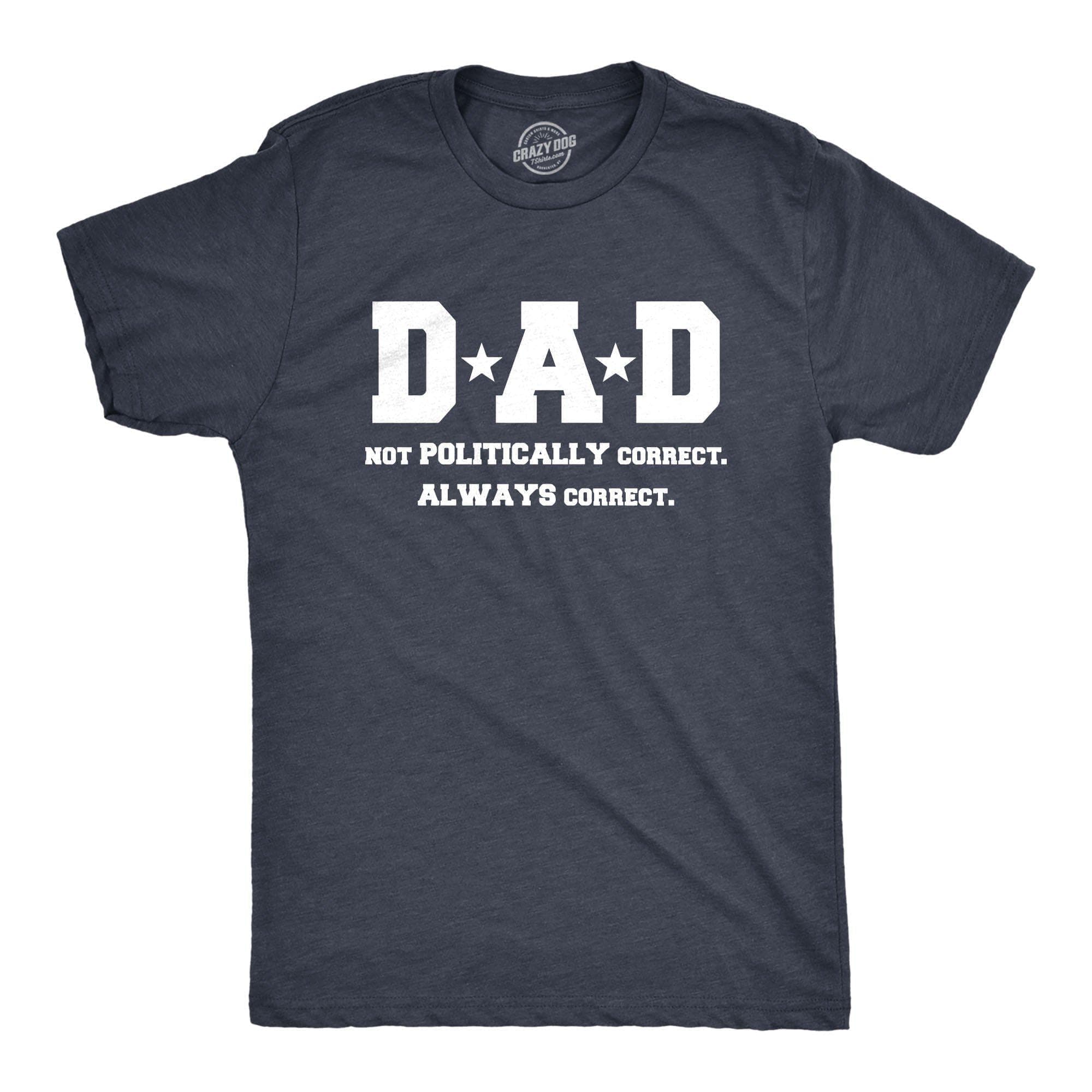 Dad Not Poltically Correct Always Correct Men's Tshirt - Crazy Dog T-Shirts
