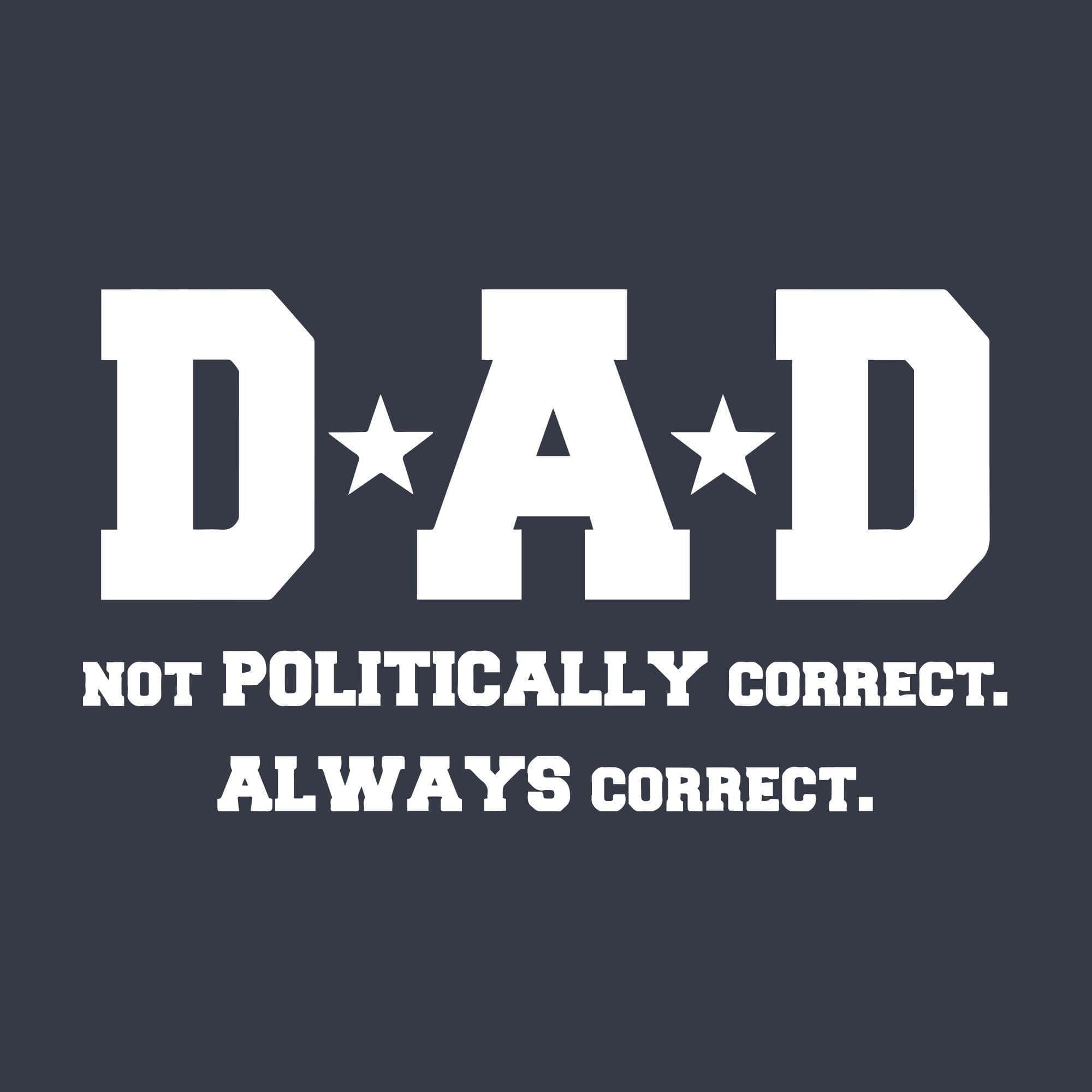 Dad Not Poltically Correct Always Correct Men's Tshirt - Crazy Dog T-Shirts