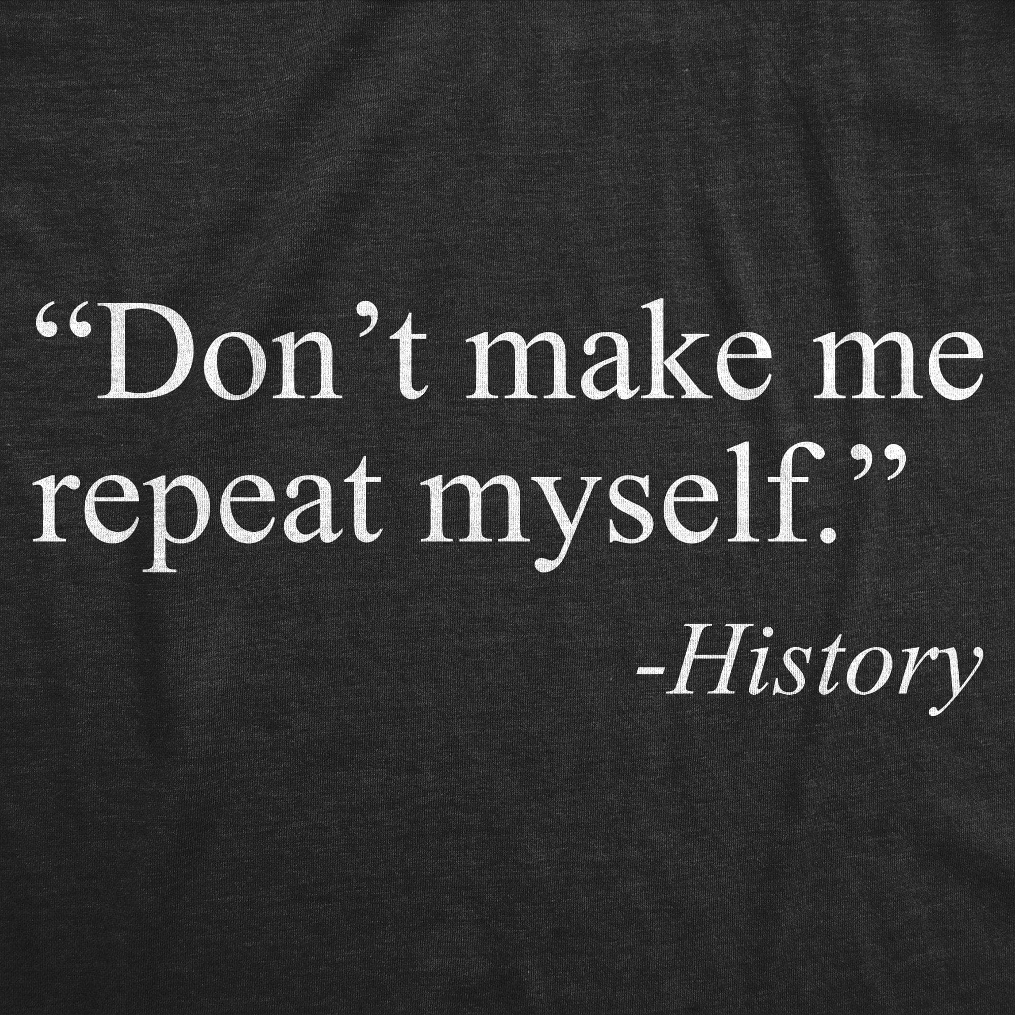 Don't Make Me Repeat Myself - History Men's Tshirt - Crazy Dog T-Shirts