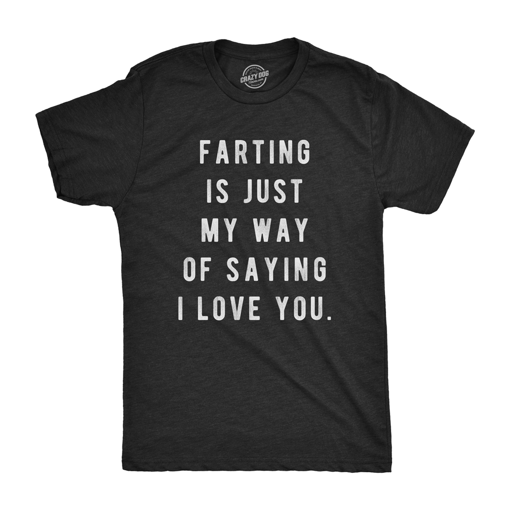 Farting Is Just My Way Of Saying I Love You Men's Tshirt  -  Crazy Dog T-Shirts