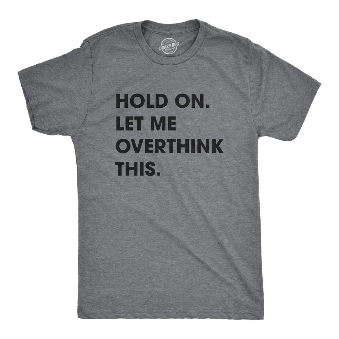Hold On Let Me Overthink This Men's Tshirt  -  Crazy Dog T-Shirts