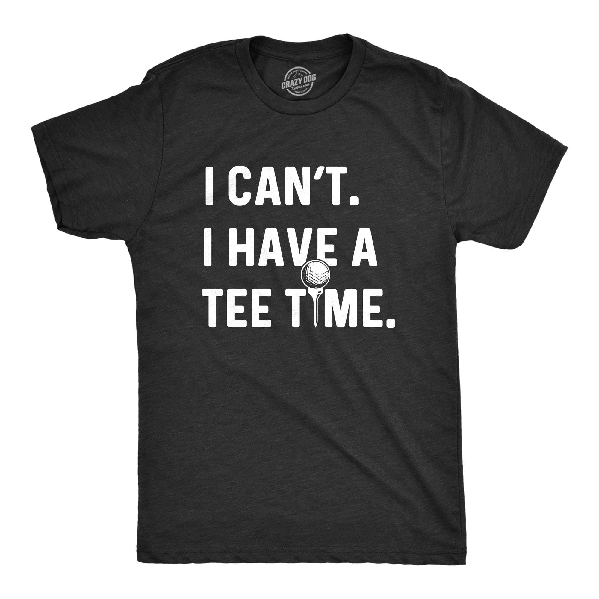 I Can't I Have A Tee Time Men's Tshirt  -  Crazy Dog T-Shirts