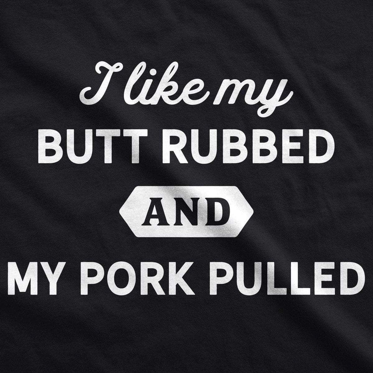 I Like My Butt Rubbed And My Pork Pulled Men&#39;s Tshirt  -  Crazy Dog T-Shirts