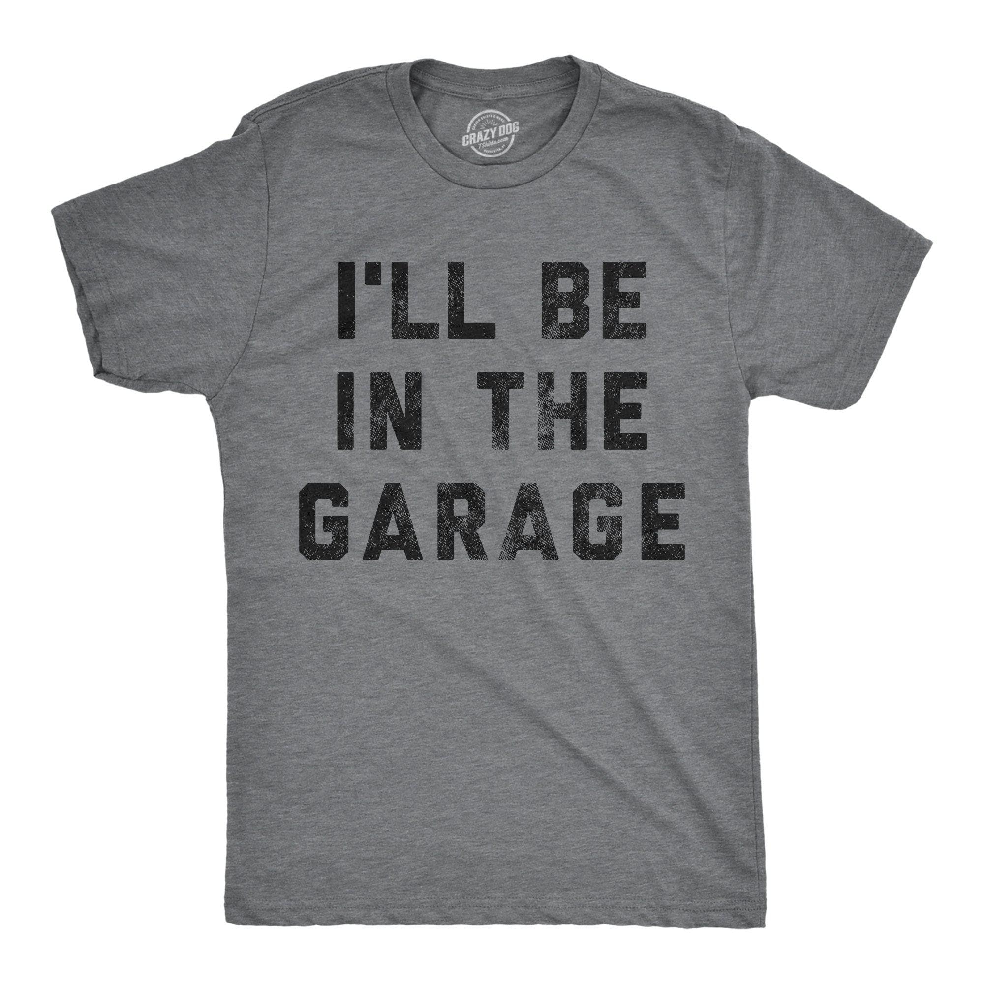 I'll Be In The Garage Men's Tshirt  -  Crazy Dog T-Shirts
