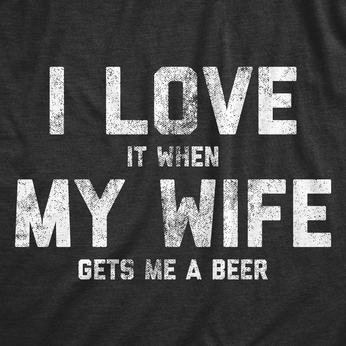 I Love It When My Wife Gets Me Beer Men&#39;s Tshirt  -  Crazy Dog T-Shirts