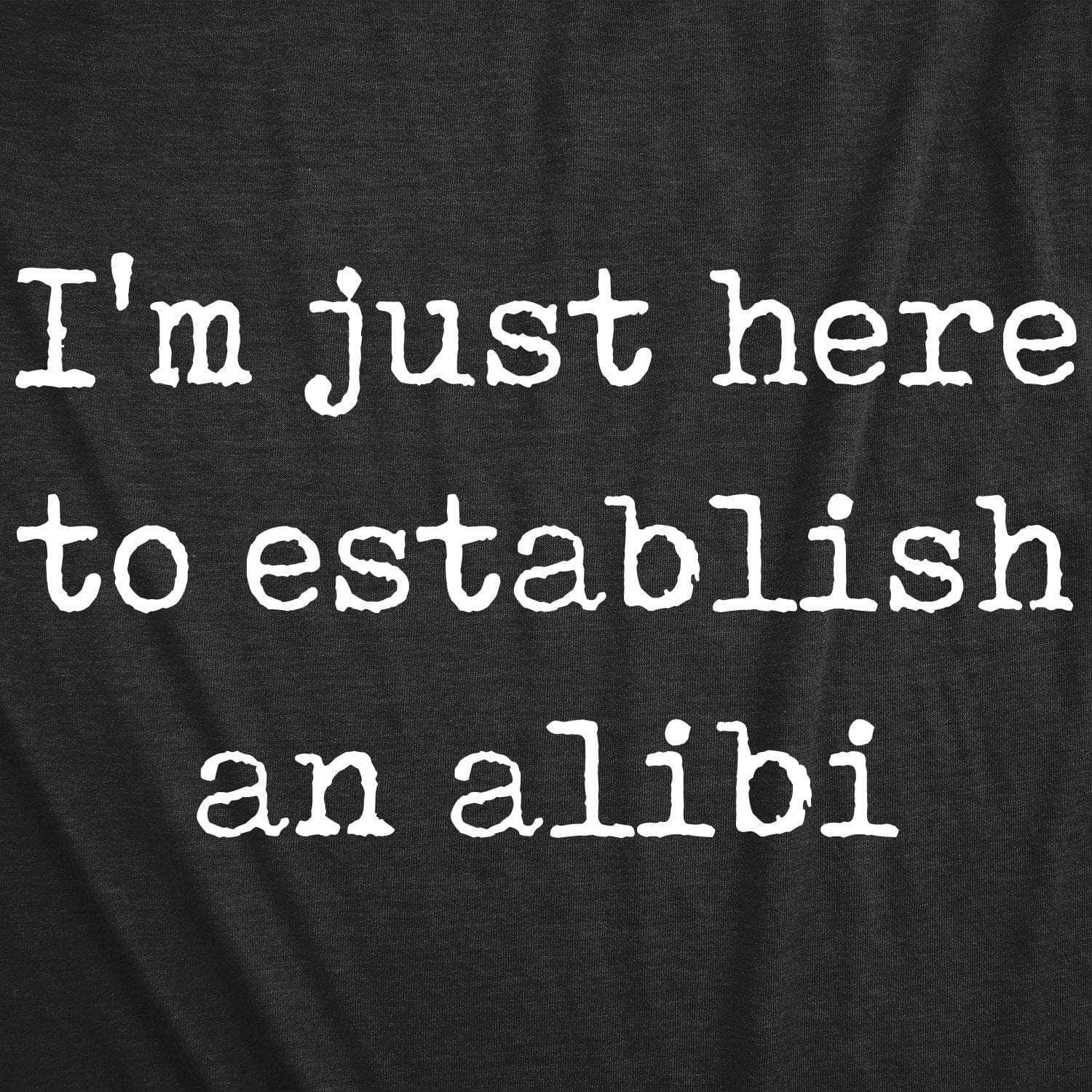 I'm Just Here To Establish An Alibi Men's Tshirt  -  Crazy Dog T-Shirts