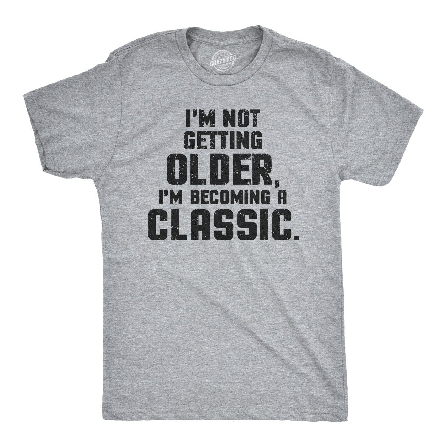 I'm Not Getting Older I'm Becoming A Classic Men's Tshirt  -  Crazy Dog T-Shirts