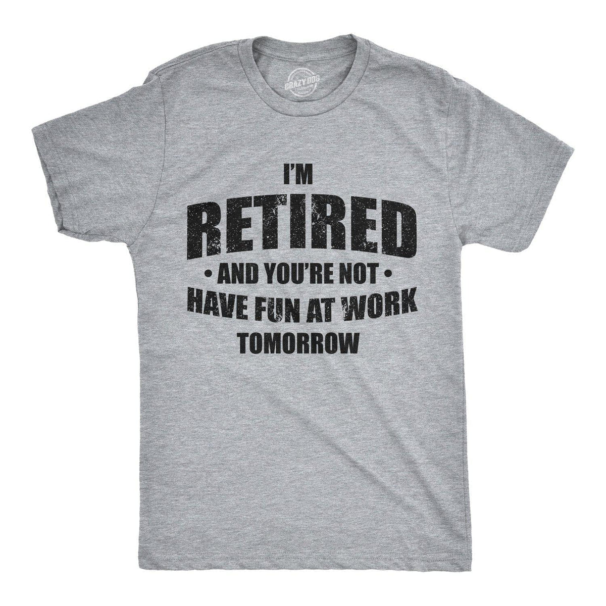 I&#39;m Retired And You&#39;re Not Men&#39;s Tshirt  -  Crazy Dog T-Shirts
