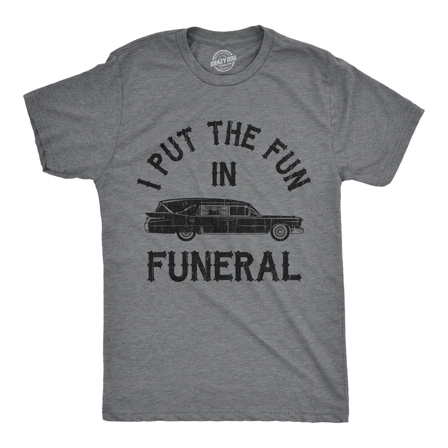 I Put The Fun In Funeral Men's Tshirt - Crazy Dog T-Shirts