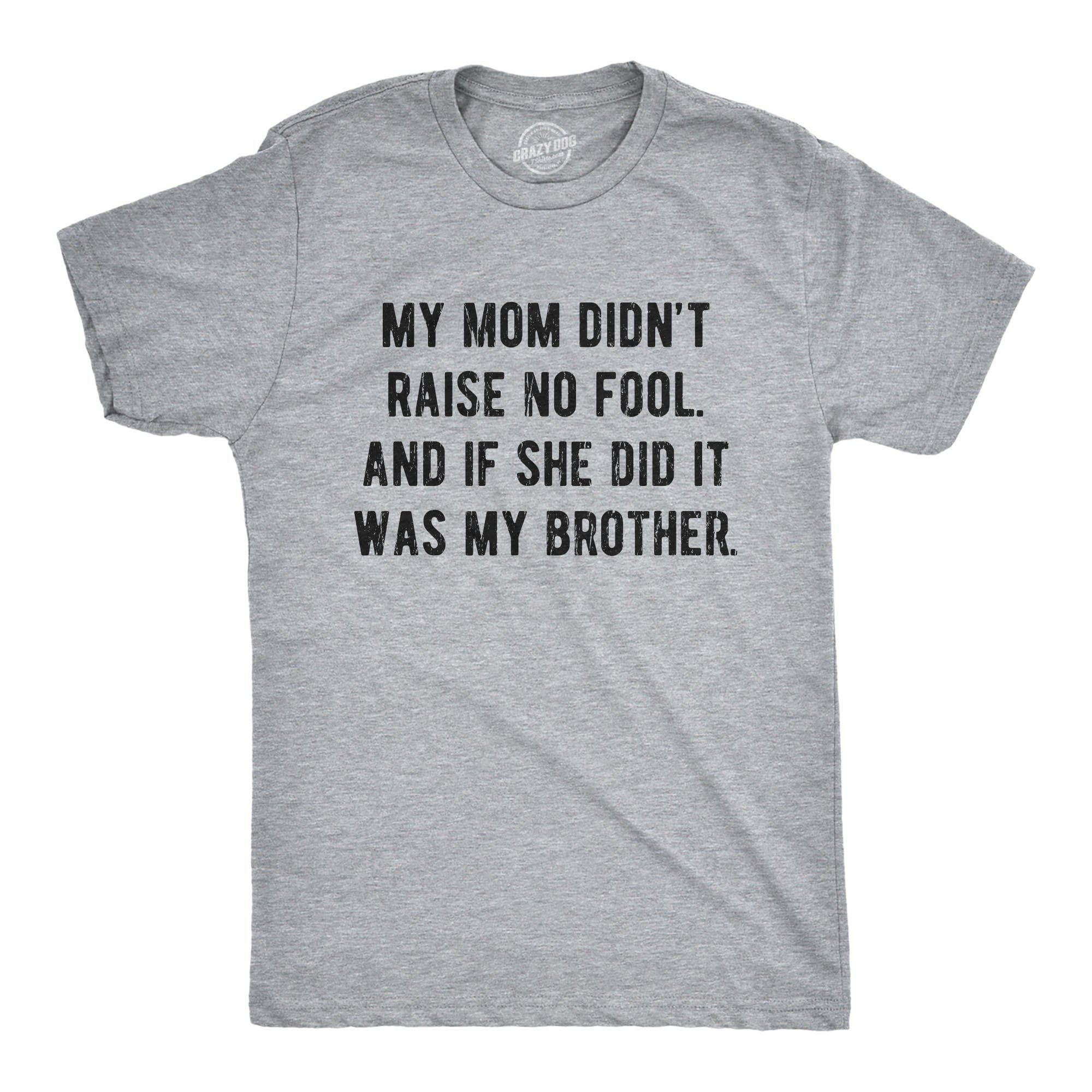 My Mom Didn't Raise No Fool And If She Did It Was My Brother Men's Tshirt - Crazy Dog T-Shirts