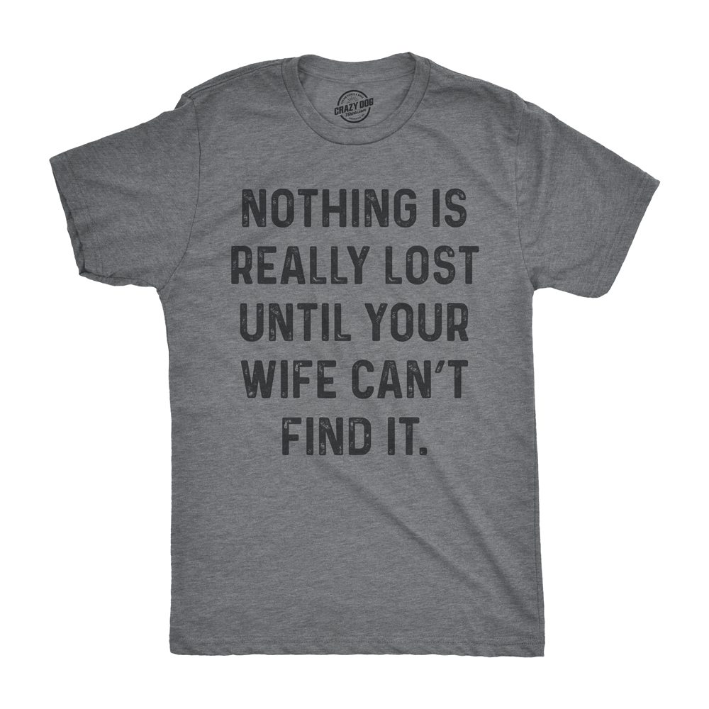 Nothing Is Really Lost Until Your Wife Can't Find It Men's Tshirt  -  Crazy Dog T-Shirts