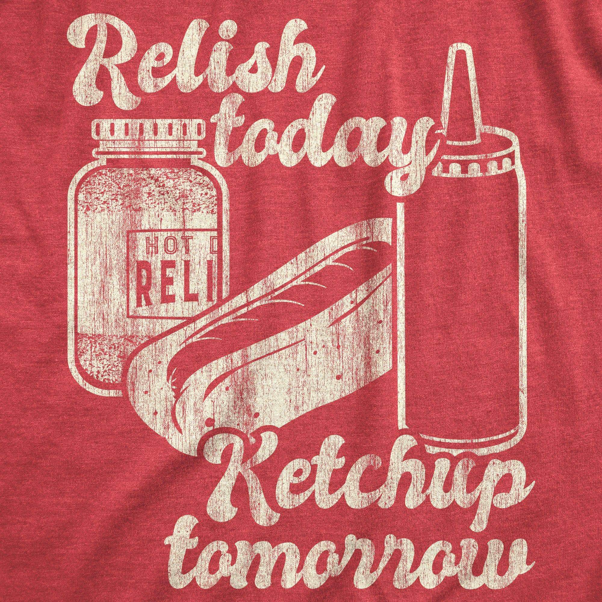Relish Today Ketchup Tomorrow Men's Tshirt - Crazy Dog T-Shirts