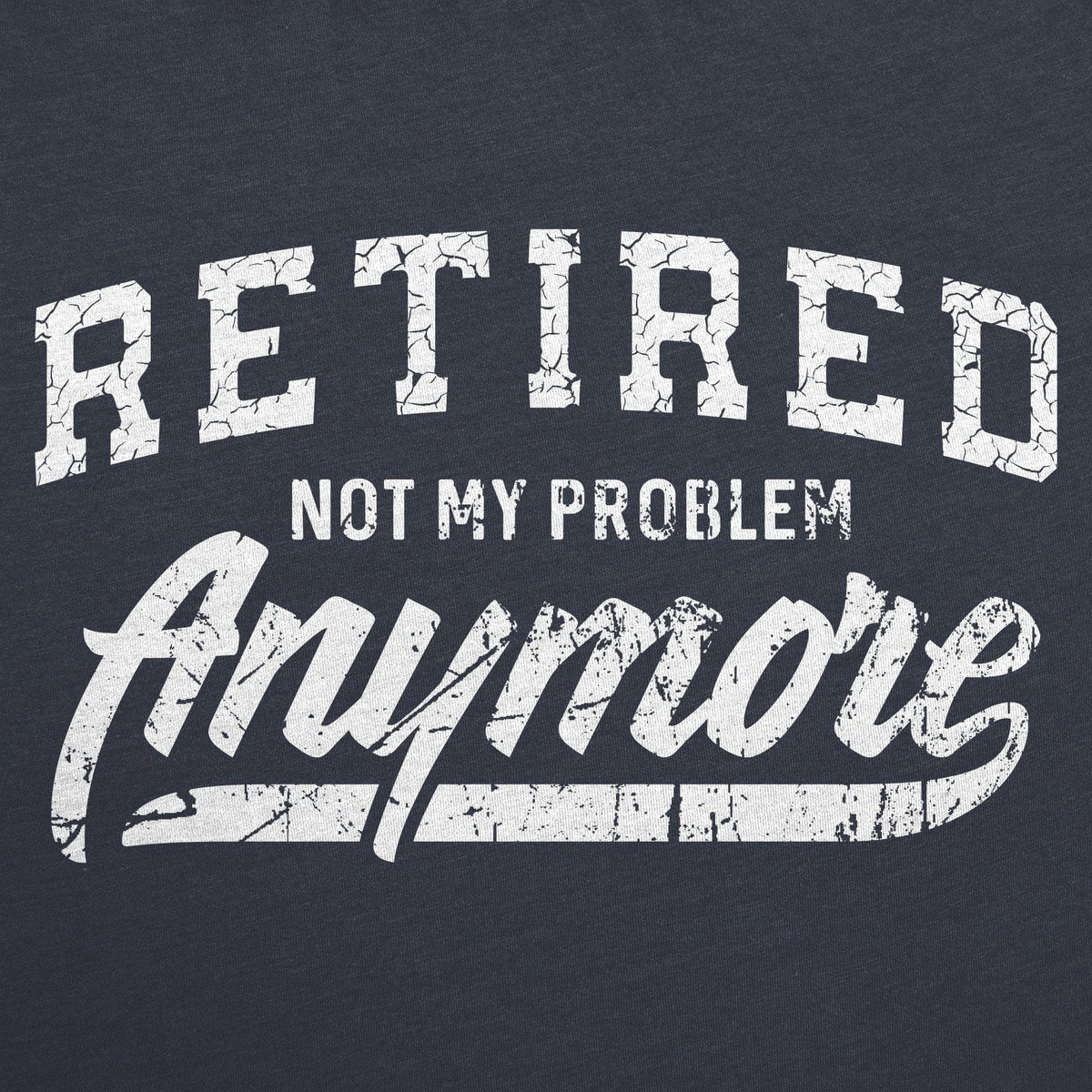 Retired Not My Problem Anymore Men&#39;s Tshirt  -  Crazy Dog T-Shirts