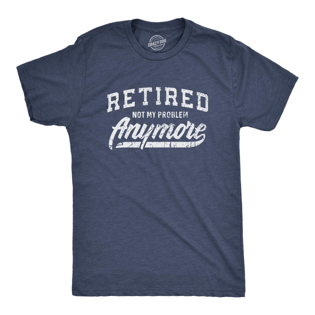 Retired Not My Problem Anymore Men&#39;s Tshirt  -  Crazy Dog T-Shirts