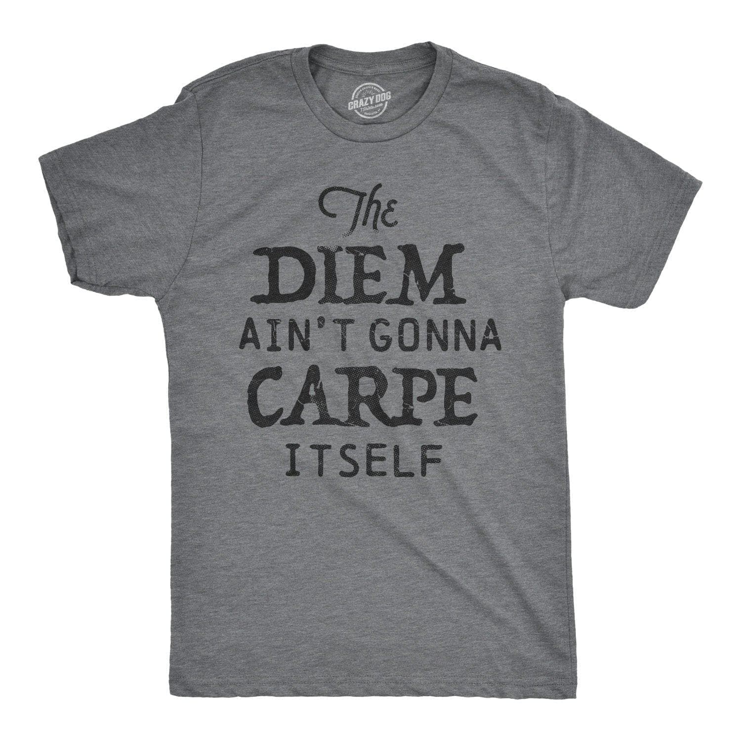 The Diem Ain't Gonna Carpe Itself Men's Tshirt  -  Crazy Dog T-Shirts