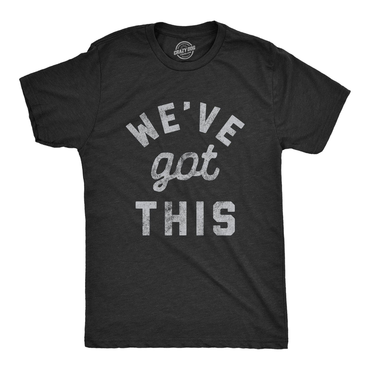 We&#39;ve Got This Coronavirus Men&#39;s Tshirt - Crazy Dog T-Shirts