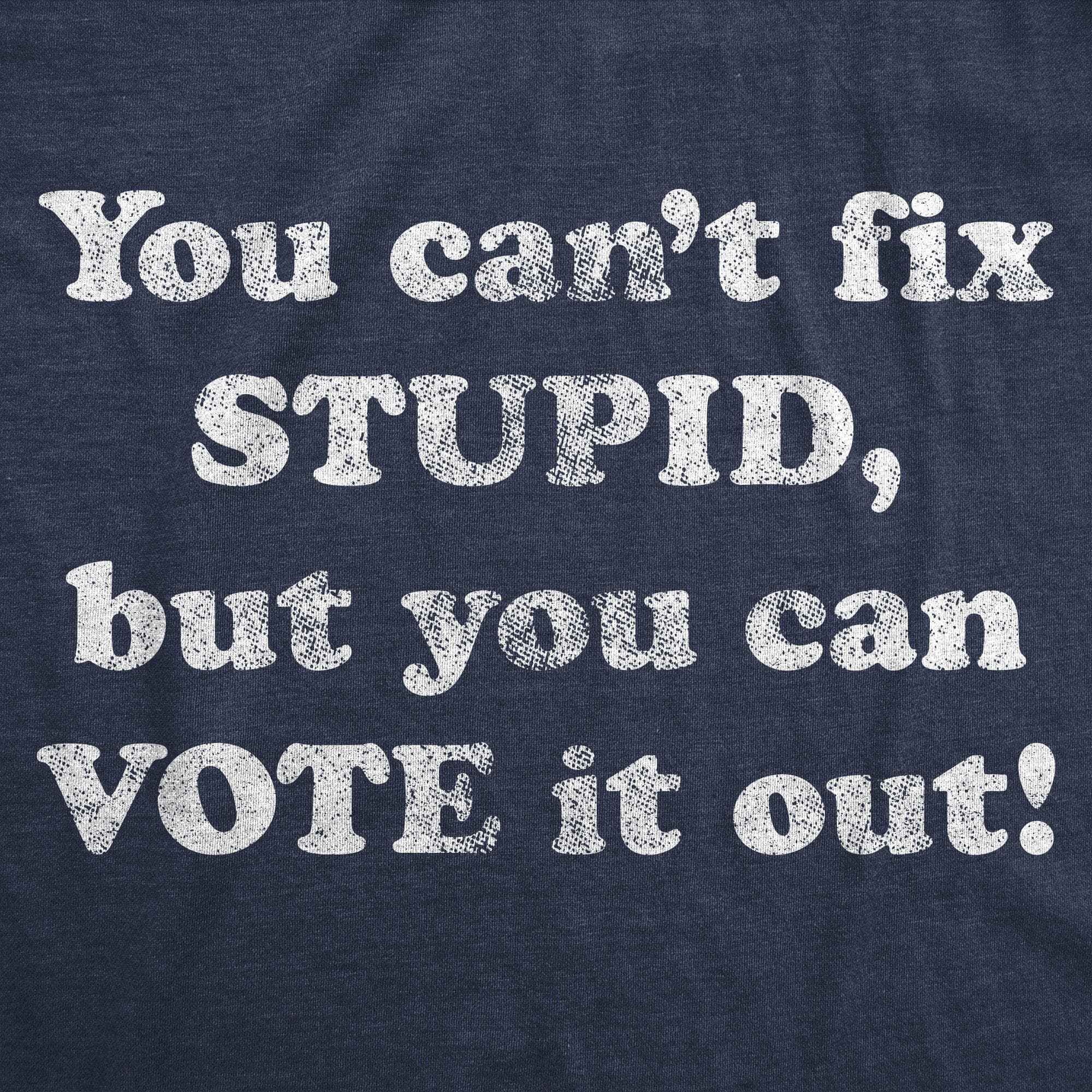 You Can't Fix Stupid But You Can Vote It Out Men's Tshirt - Crazy Dog T-Shirts