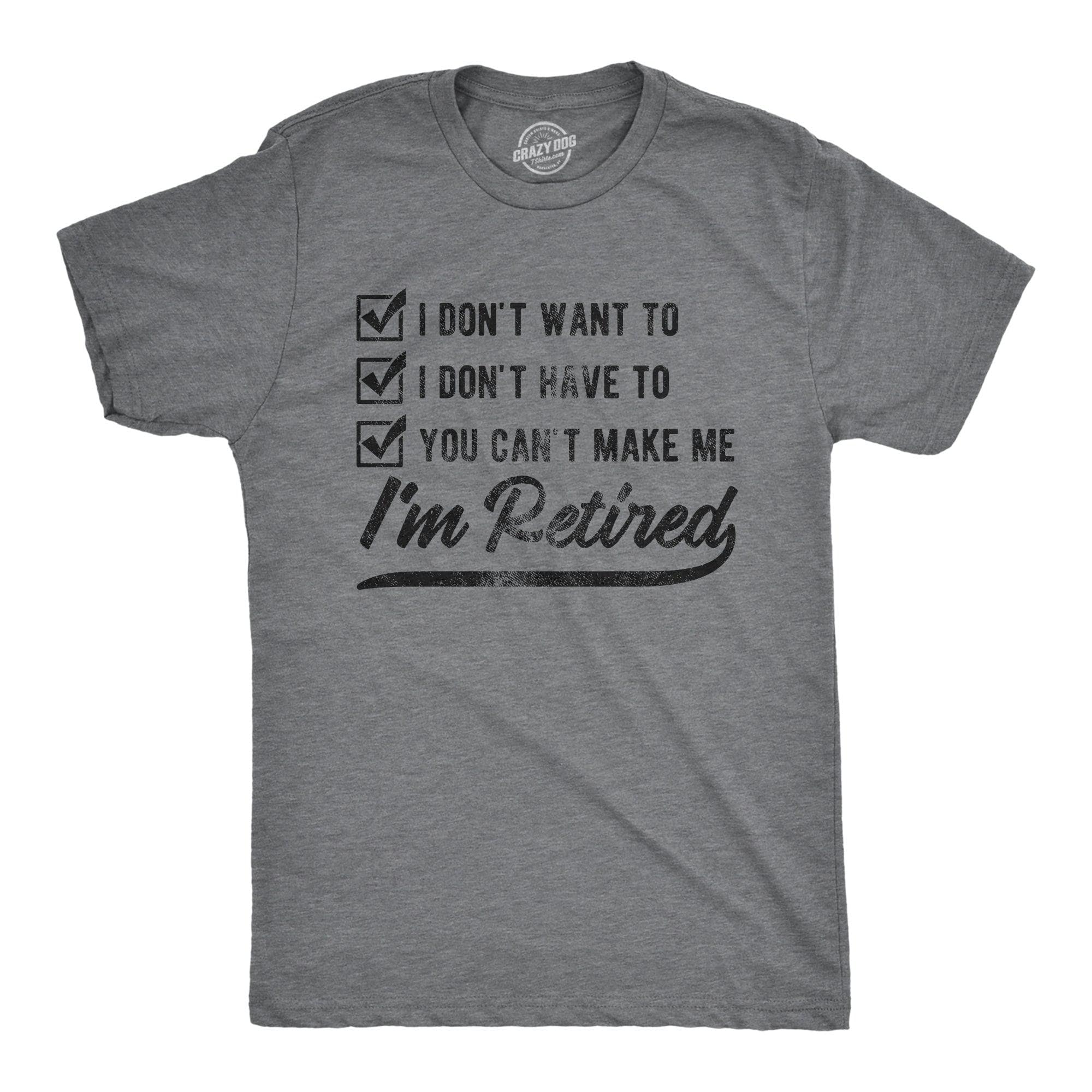 You Can't Make Me I'm Retired Men's Tshirt  -  Crazy Dog T-Shirts