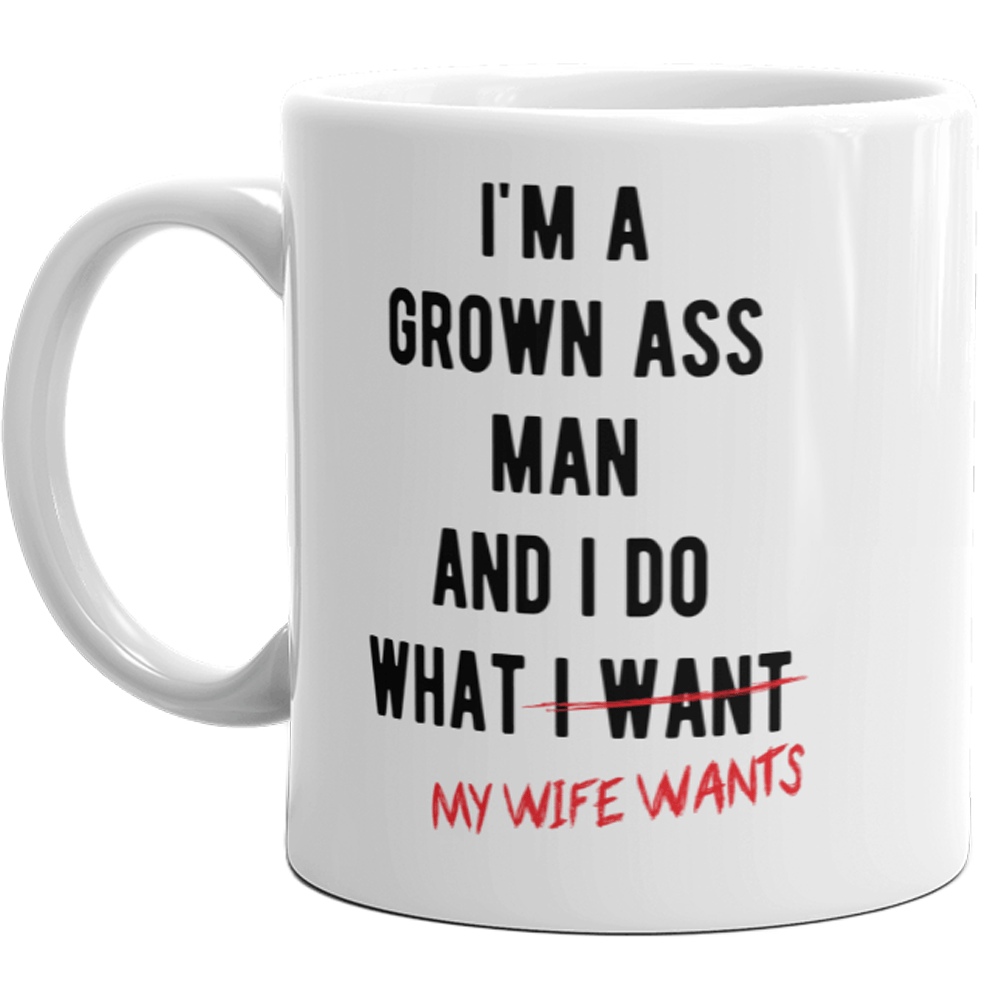 I'm A Grown Ass Man I Do What My Wife Wants Mug Funny Marriage Relationship Cup-11oz  -  Crazy Dog T-Shirts
