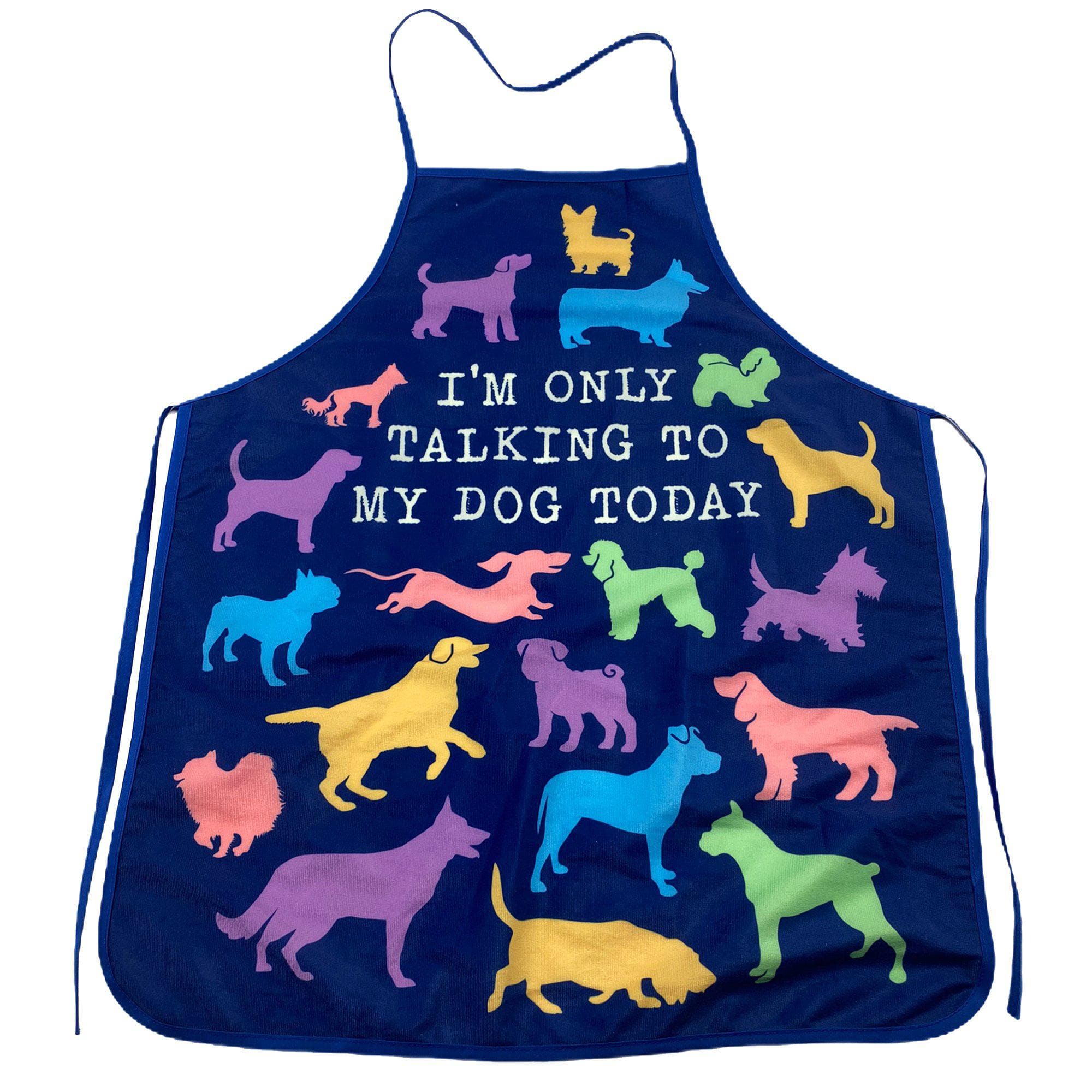 I'm Only Talking To My Dog Today Apron - Crazy Dog T-Shirts