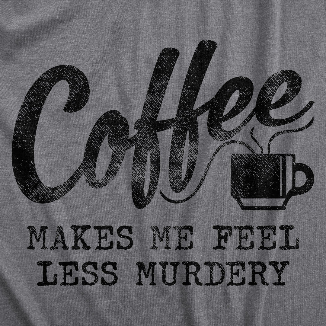 Coffee Makes Me Feel Less Murdery Women's Tshirt  -  Crazy Dog T-Shirts