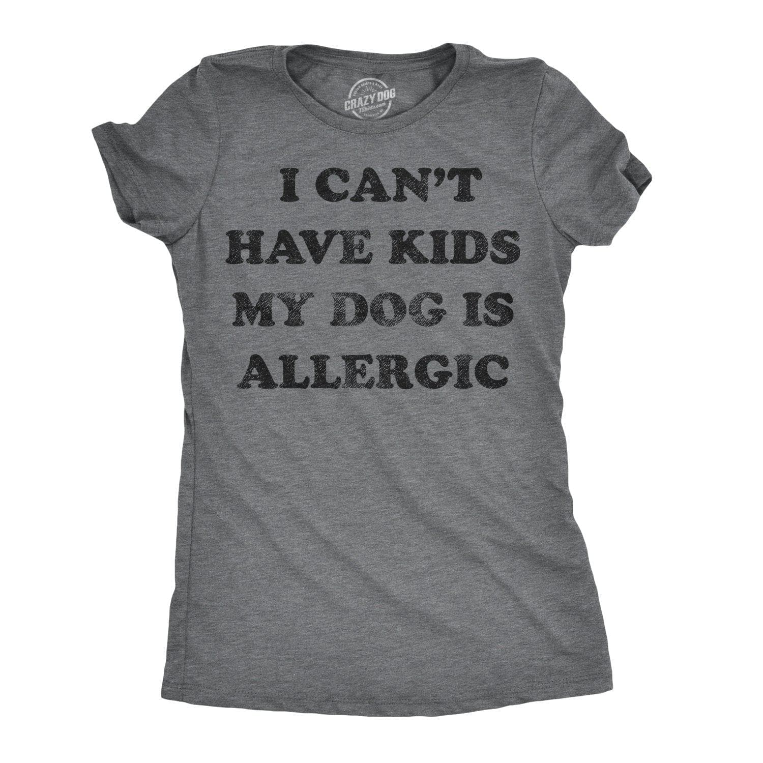 I Can't Have Kids My Dog Is Allergic Women's Tshirt  -  Crazy Dog T-Shirts