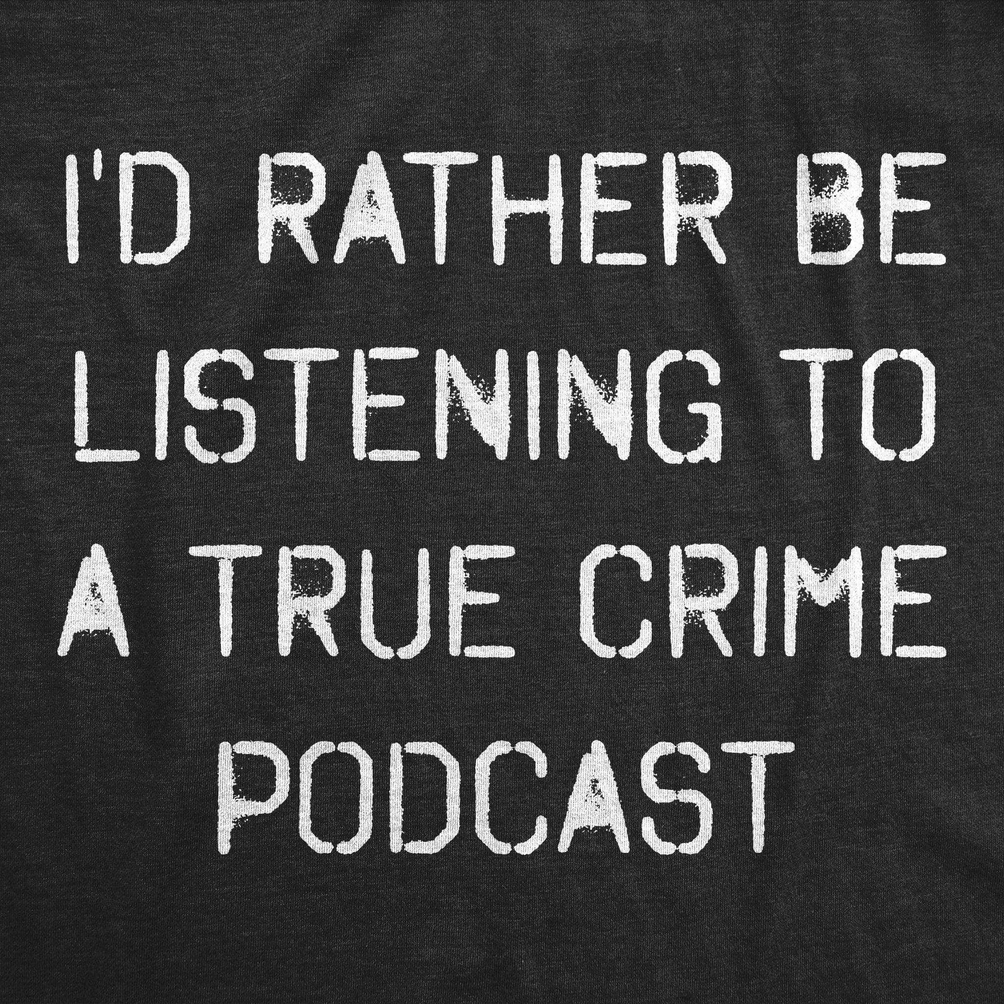 I'd Rather Be Listening To A True Crime Podcast Women's Tshirt - Crazy Dog T-Shirts