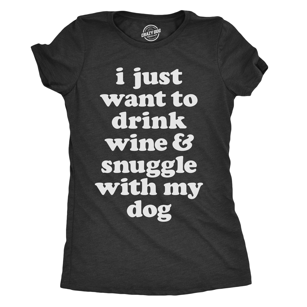 I Just Want To Drink Wine and Snuggle With My Dog Women's Tshirt  -  Crazy Dog T-Shirts
