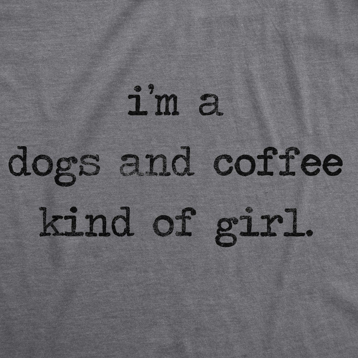 I&#39;m A Dogs And Coffee Kind Of Girl Women&#39;s Tshirt  -  Crazy Dog T-Shirts