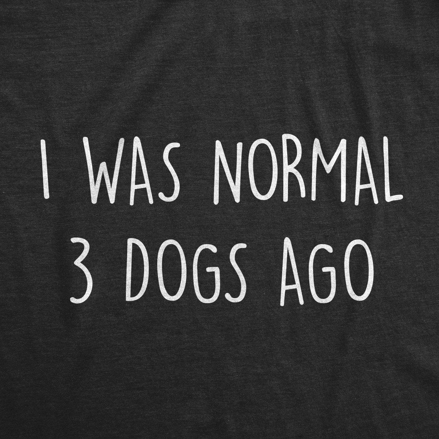 I Was Normal 3 Dogs Ago Women's Tshirt  -  Crazy Dog T-Shirts