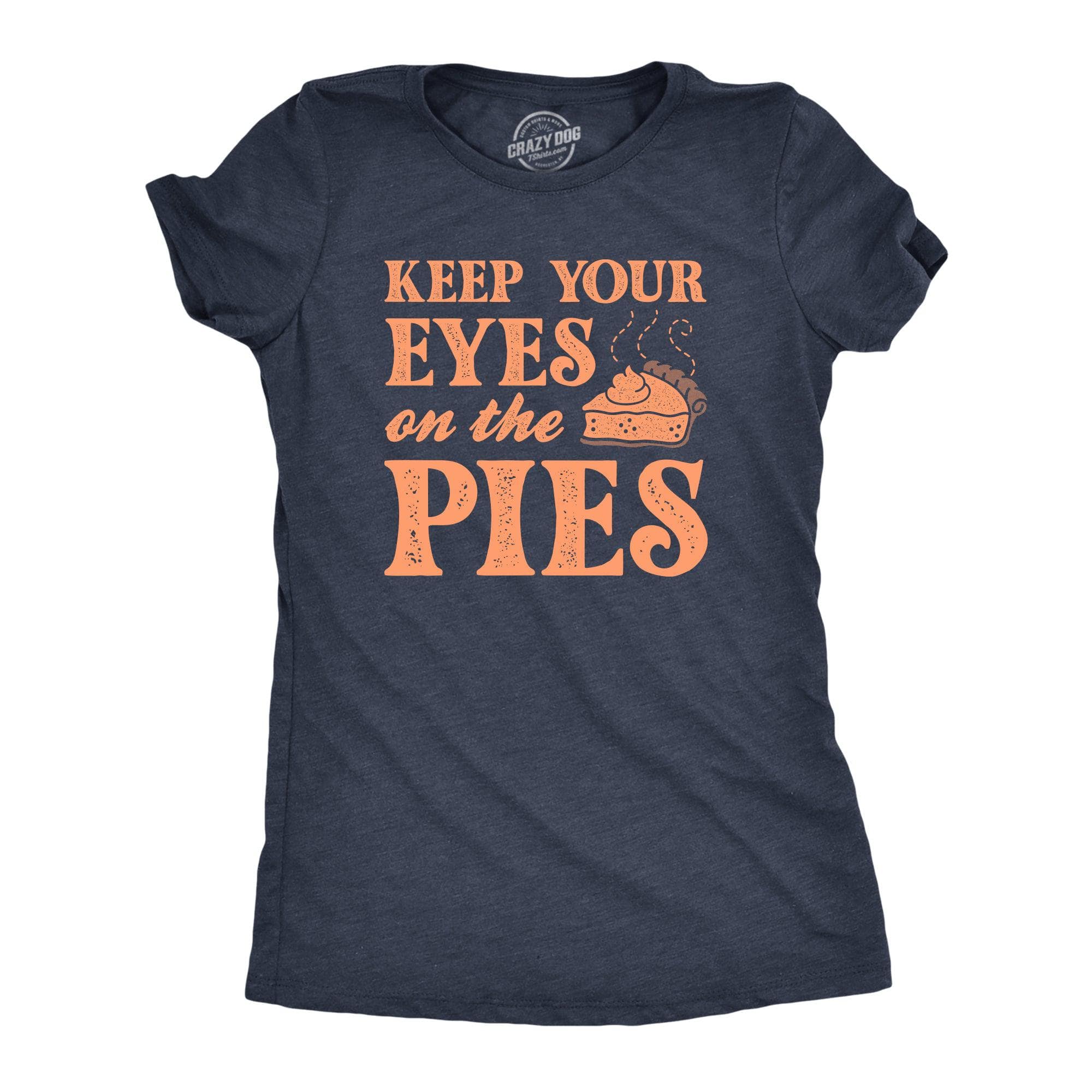 Keep Your Eyes On The Pies Women's Tshirt  -  Crazy Dog T-Shirts