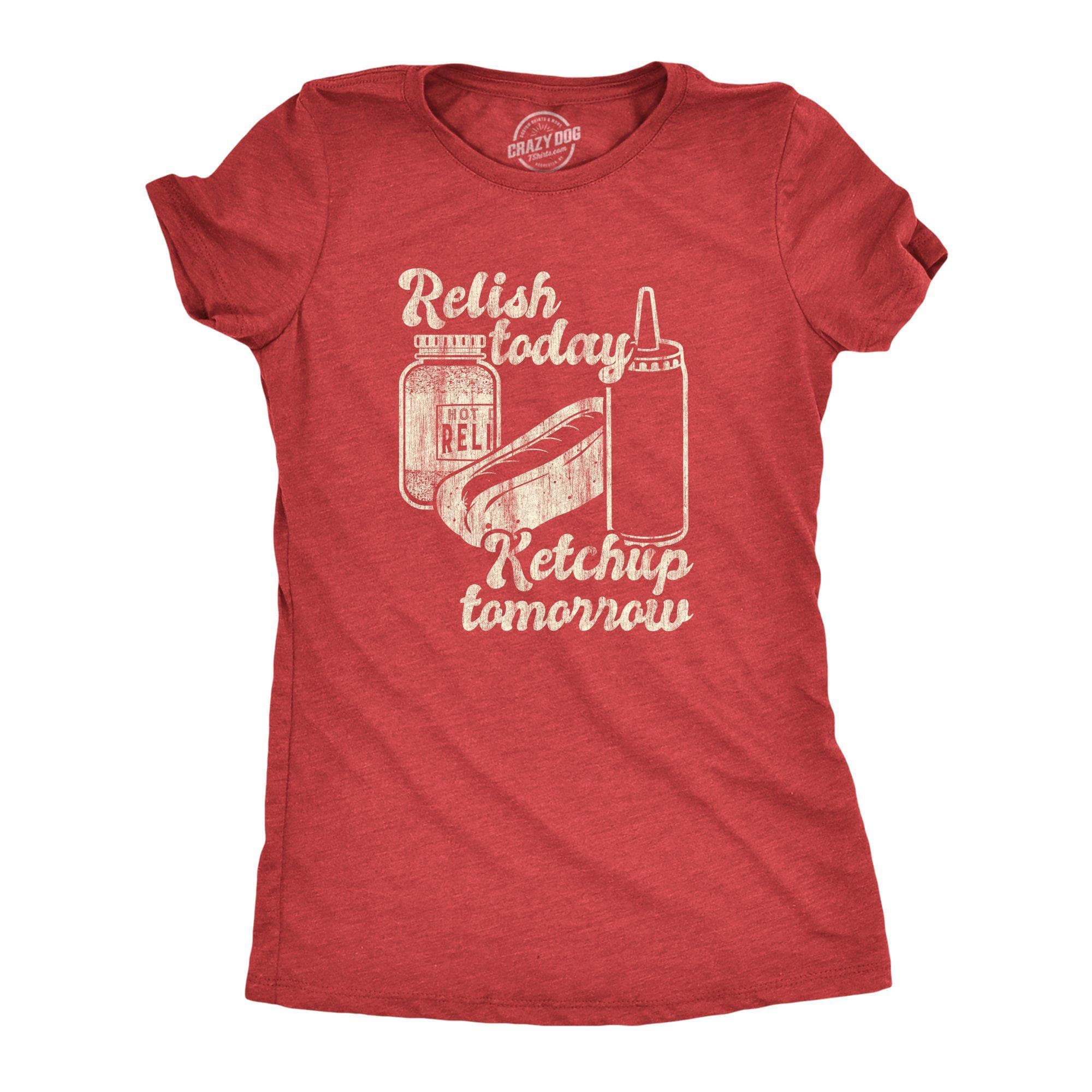 Relish Today Ketchup Tomorrow Women's Tshirt - Crazy Dog T-Shirts
