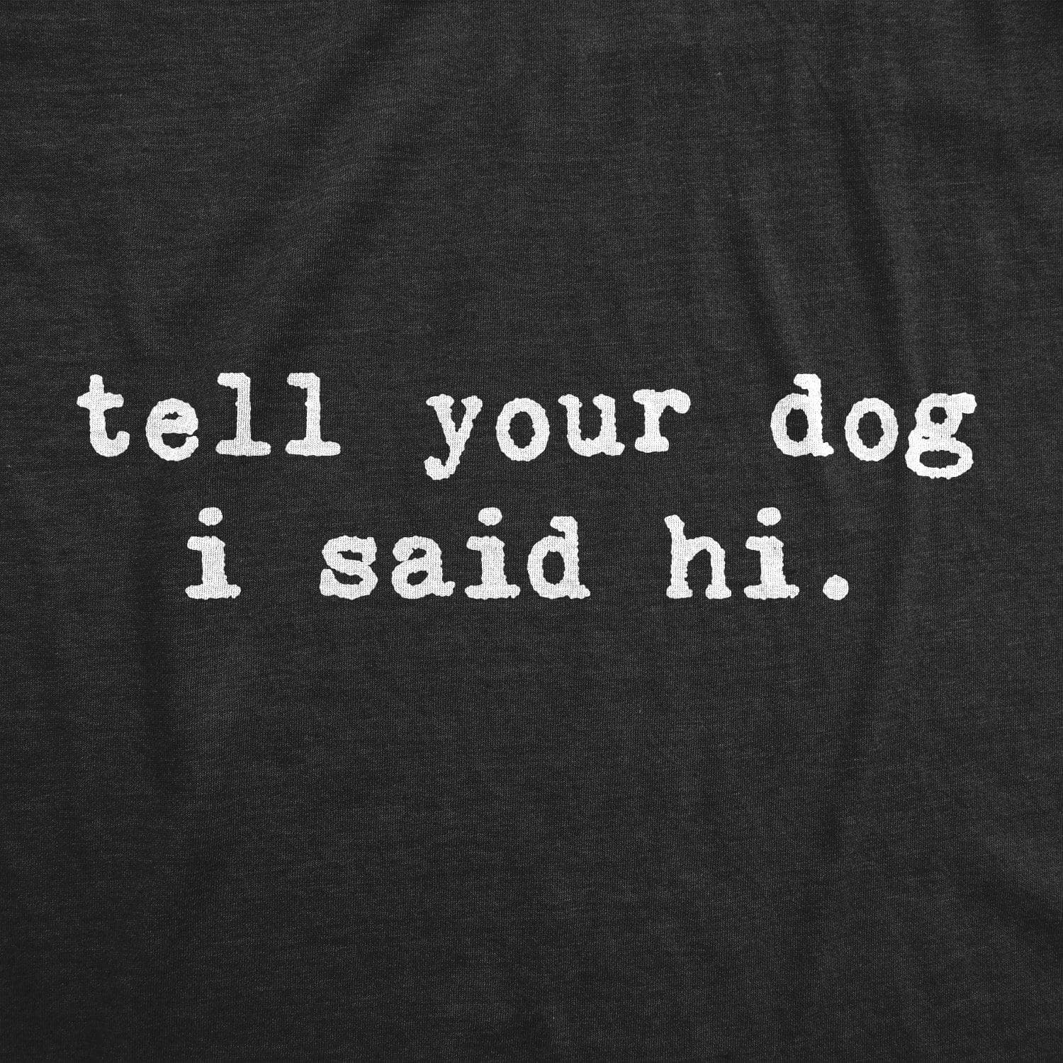 Tell Your Dog I Said Hi Women's Tshirt  -  Crazy Dog T-Shirts
