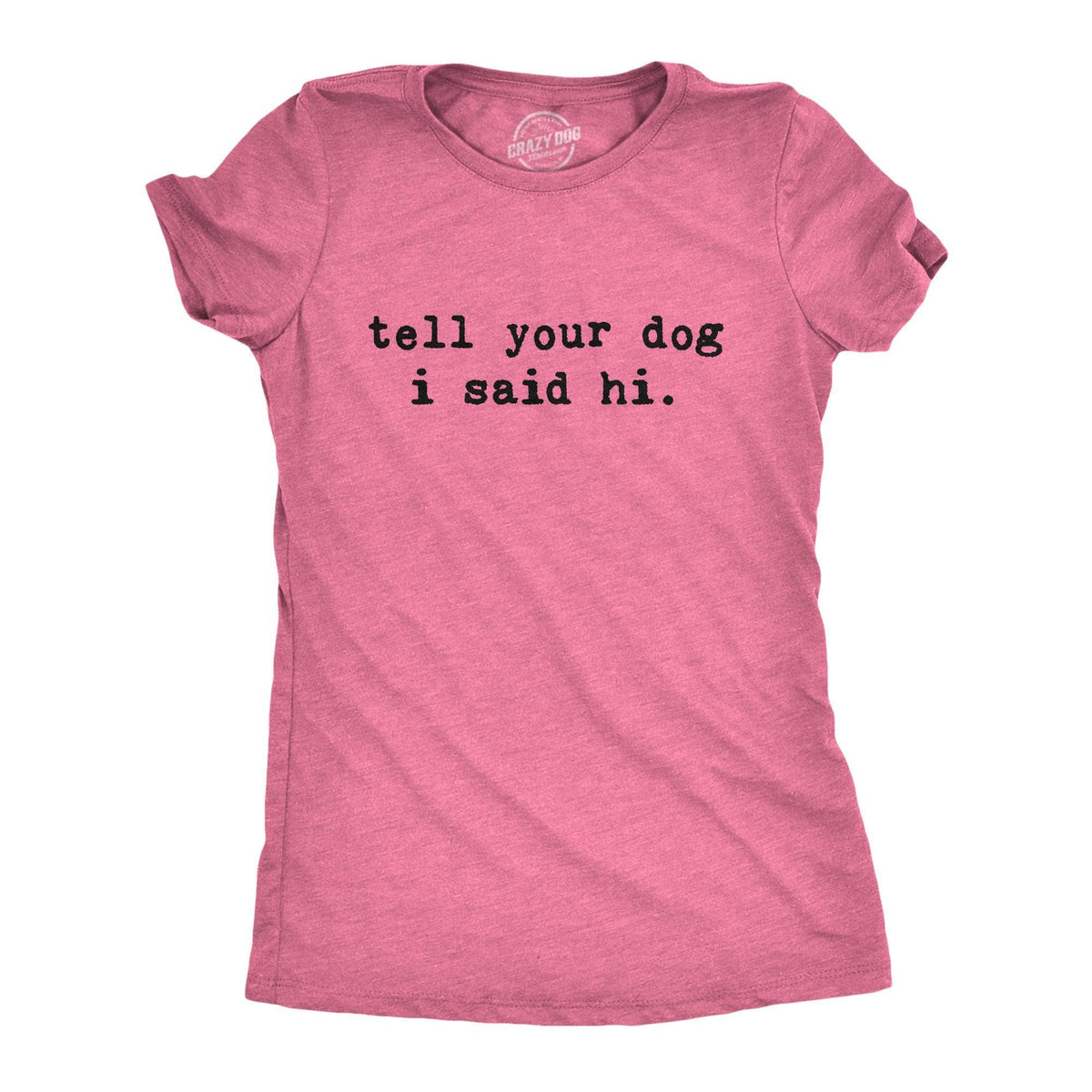 Tell Your Dog I Said Hi Women&#39;s Tshirt  -  Crazy Dog T-Shirts