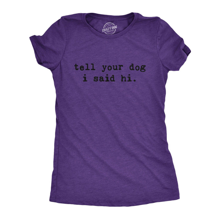 Tell Your Dog I Said Hi Women's Tshirt  -  Crazy Dog T-Shirts