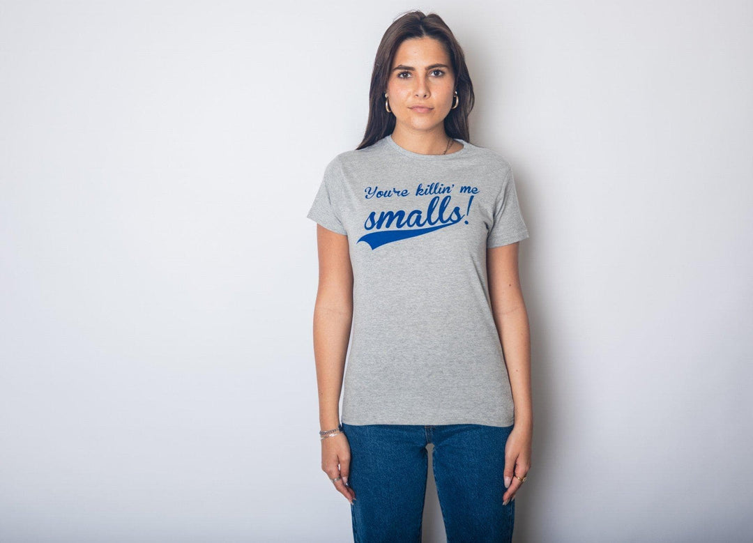 You're Killing Me Smalls Women's Tshirt  -  Crazy Dog T-Shirts