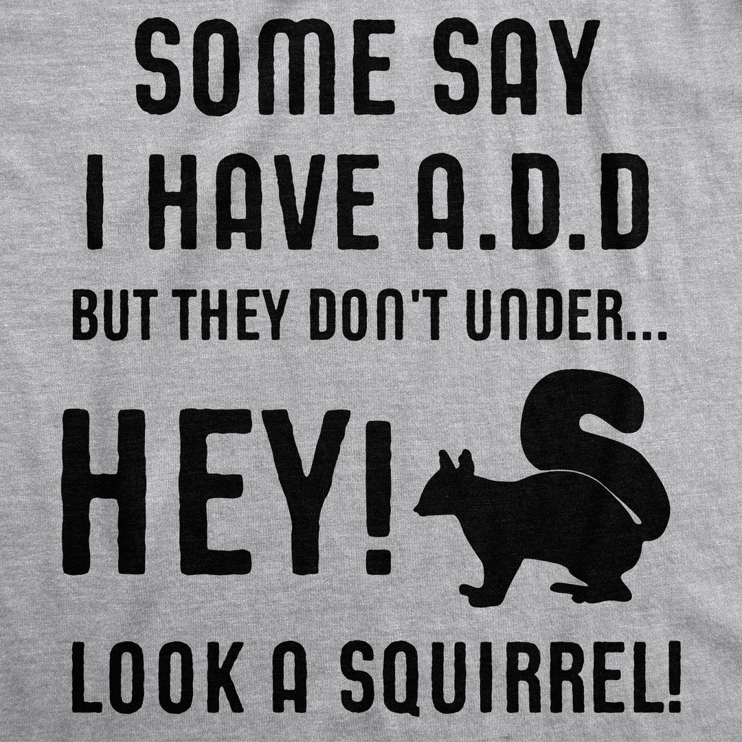 Some People Think I Have ADD Men's T Shirt